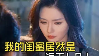 【短剧】闺蜜：“我和她们是假玩，和你才是真玩！”
