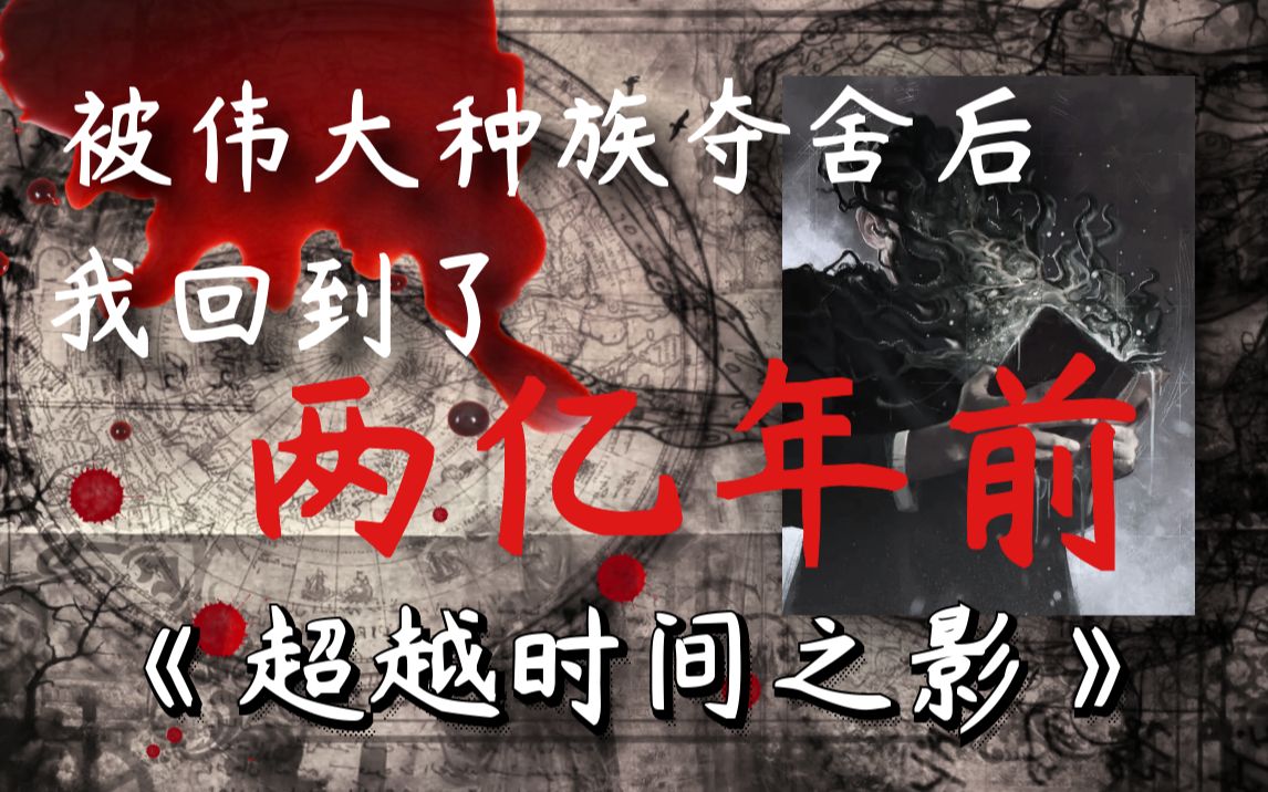 【影河】灵魂互换?被伟大种族夺舍后,我回到了两亿年前《超越时间之影》哔哩哔哩bilibili