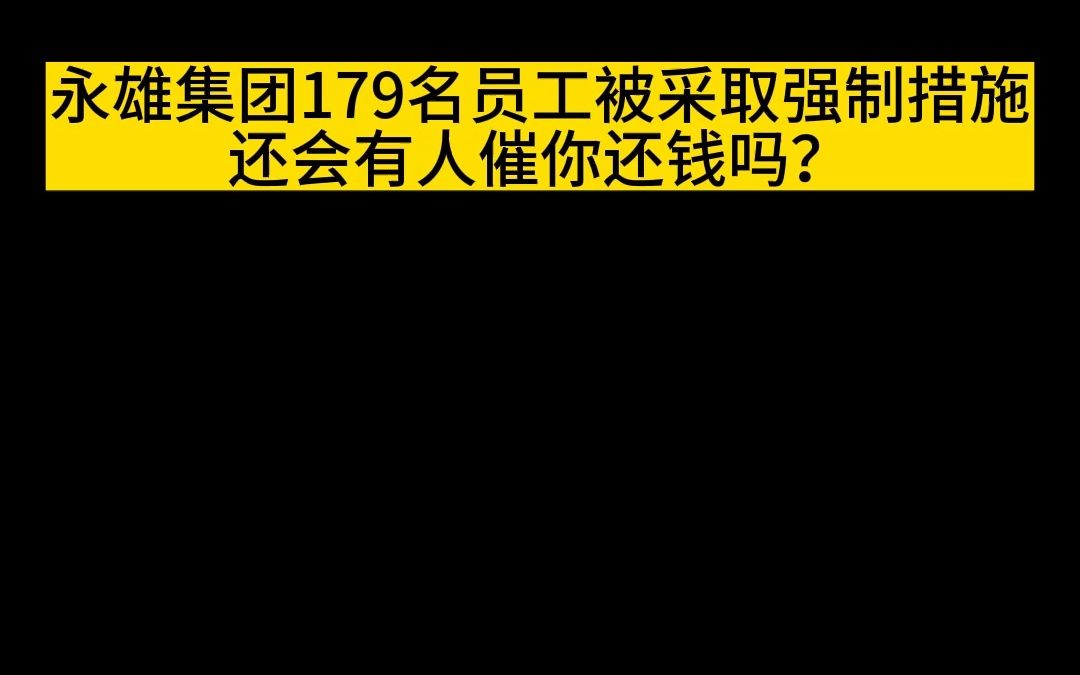 永雄集团179名员工被采取强制措施,还会有人催你还钱吗?哔哩哔哩bilibili