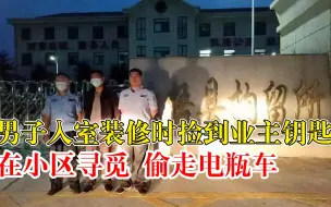 下载视频: 男子入室装修捡业主钥匙偷电瓶车：在小区里拿着钥匙找了半天