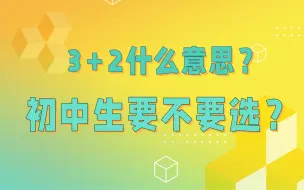 下载视频: 3+2是什么意思？初中毕业读3+2大专好吗？解析中考3+2院校