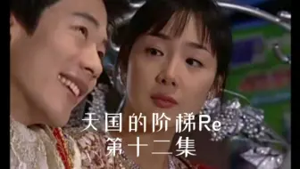 天国的阶梯Re（第十二集）有点甜，有点虐，还有点惨…从白富美真的变成了灰姑娘