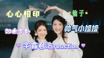 Download Video: [宇露君沾CP专场reaction]两个双向奔赴的小姐姐！是抽了八次抽到你却怕你为难而轮空的爱啊！！！