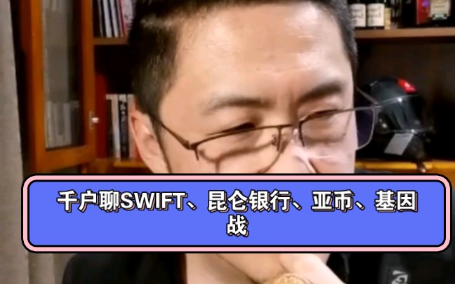 千户聊SWIFT、昆仑银行、亚币、基因战 (专解明朝疑难杂症)20240503AA站录播哔哩哔哩bilibili