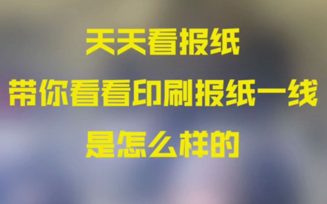 天天看报纸,带你看看印刷报纸一线是怎么样的哔哩哔哩bilibili