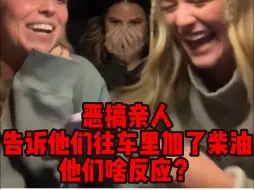 Download Video: 恶搞亲人，告诉他们往车里加了柴油，他们啥反应？