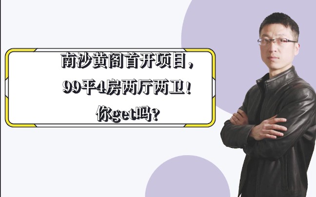 南沙黄阁首开项目,99平4房两厅两卫!你get吗?哔哩哔哩bilibili