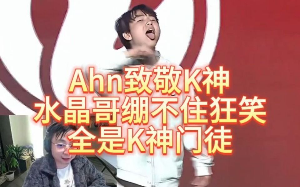 Ahn出场致敬K神!水晶哥绷不住狂笑:全是K神门徒哔哩哔哩bilibili