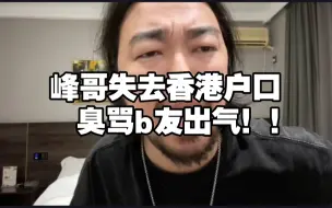 Télécharger la video: 峰哥失去香港户口，心情不爽拿b友出气，见一个骂一个！