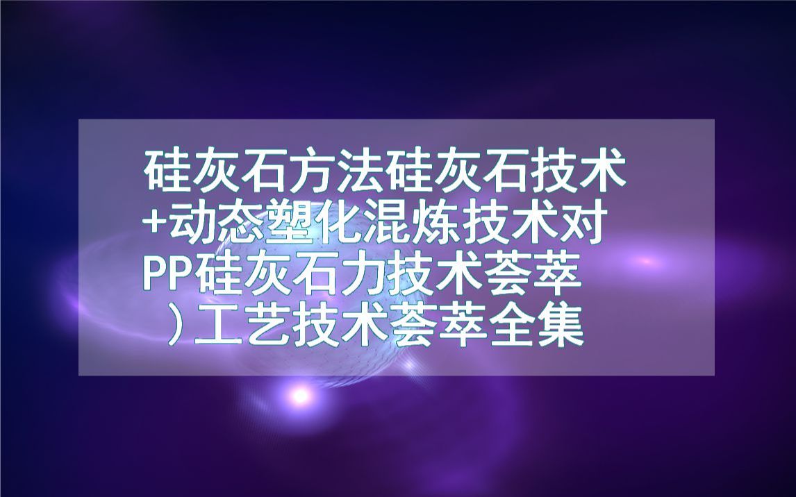 硅灰石方法硅灰石技术+动态塑化混炼技术对PP硅灰石力技术荟萃)工艺技术荟萃全集哔哩哔哩bilibili