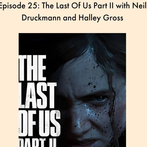 Episode 25: The Last Of Us Part II with Neil Druckmann and Halley Gross —  Script Apart