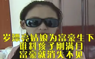 Télécharger la video: 21岁漂亮姑娘为富豪生下孩子，谁料孩子刚满月，富豪就消失不见