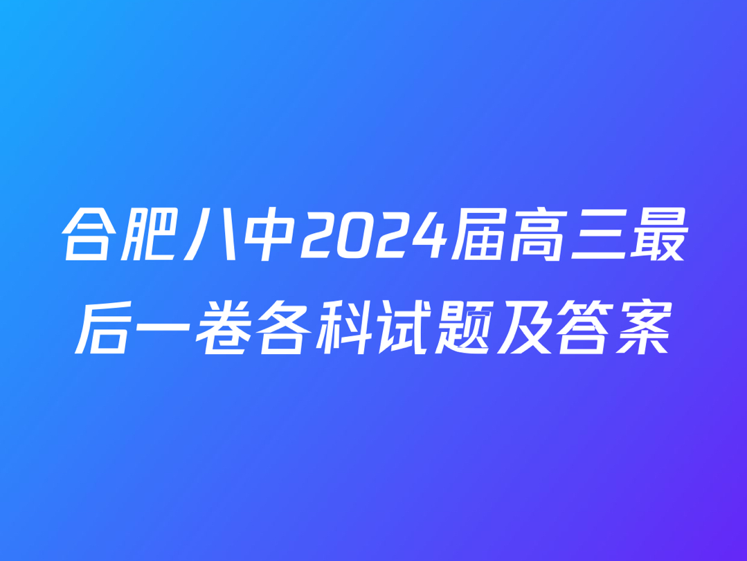 合肥八中2024届高三最后一卷各科试题及答案哔哩哔哩bilibili