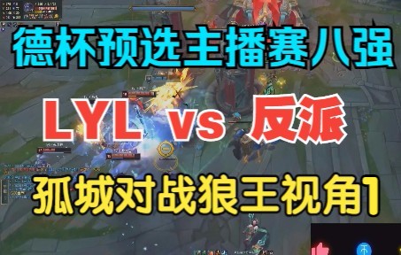 德杯预选赛主播赛八强LYL vs 反派 孤城对战狼王(1)哔哩哔哩bilibili英雄联盟