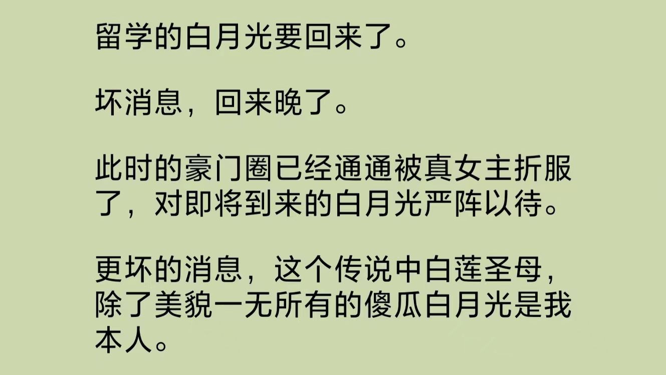 [图]我是被誉为白莲圣母、除了美貌一无所有的傻瓜白月光。留学归来，面对真女主楚楚可怜的模样，我面露微笑：“你不用这样，我都懂的，我以前也是绿茶……”