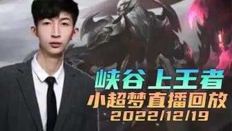 小超梦2022/12/19直播回放：明年加油 峡谷上个王者！