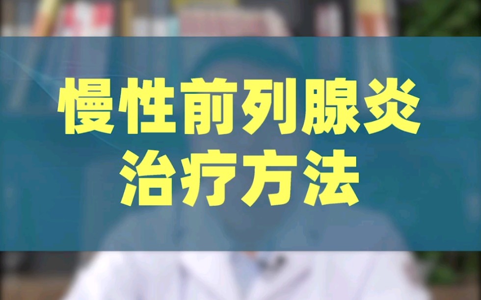 男科医生在线科普:慢性前列腺炎的治疗方法哔哩哔哩bilibili