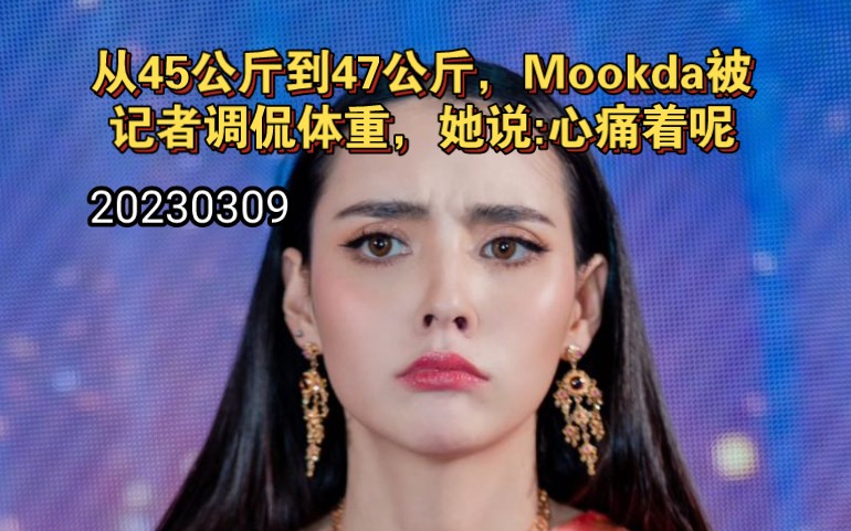 从45公斤到47公斤,Mookda被记者调侃体重,她说:心痛着呢|20230309哔哩哔哩bilibili