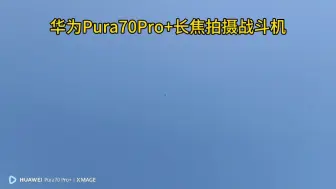 Download Video: 华为Pura70pro+长焦拍摄战斗机