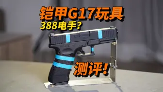 Download Video: 388电手G17？铠甲g17电手玩具测评！！