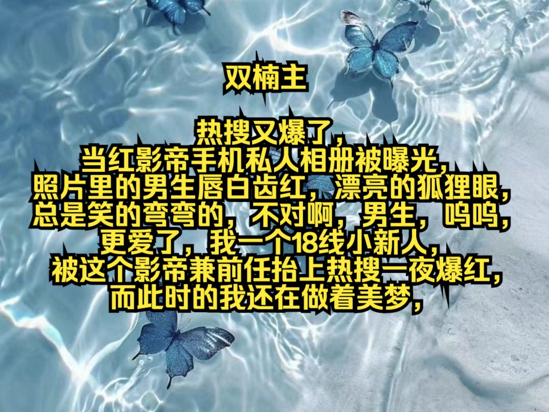 热搜又爆了,当红影帝手机私人相册被曝光,照片里的男生唇白齿红,漂亮的狐狸眼,总是笑的弯弯的,不对啊,男生,呜呜,更爱了,我一个18线小新人,...