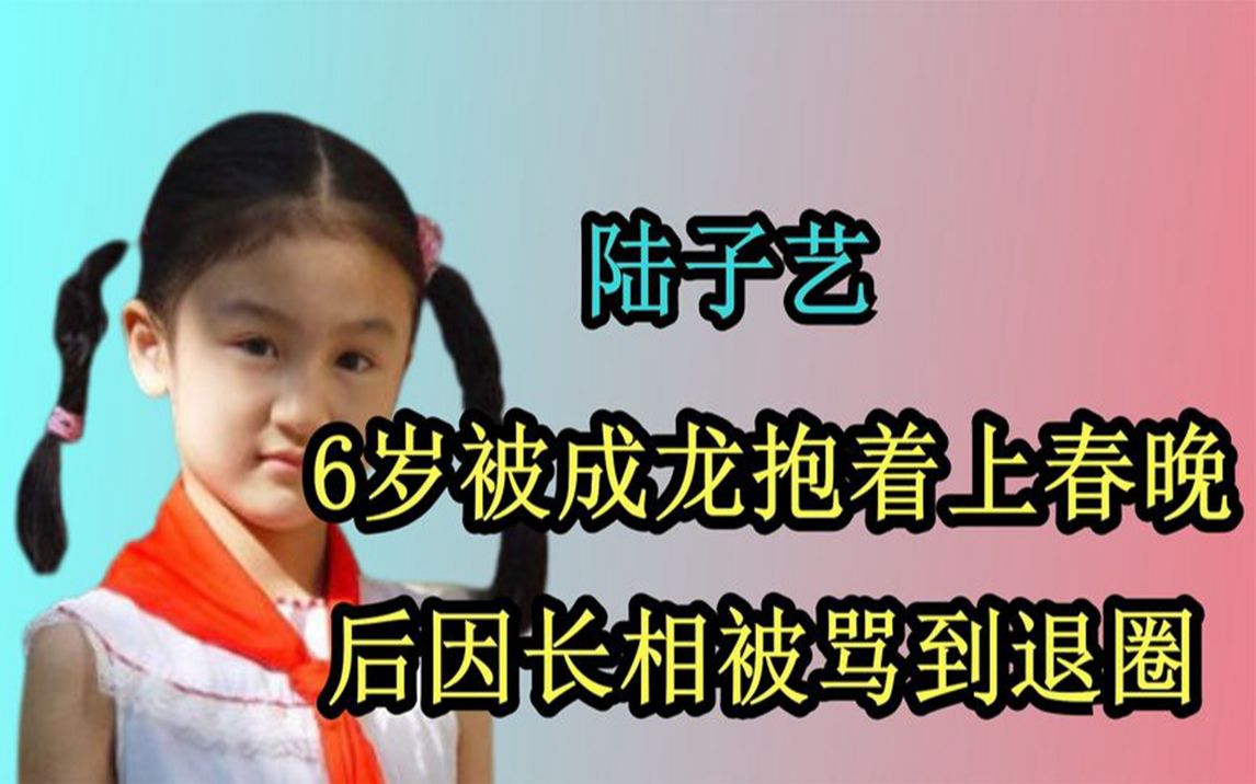 陆子艺:6岁被成龙抱着上春晚,后因长相被骂到退圈,今颜值逆袭