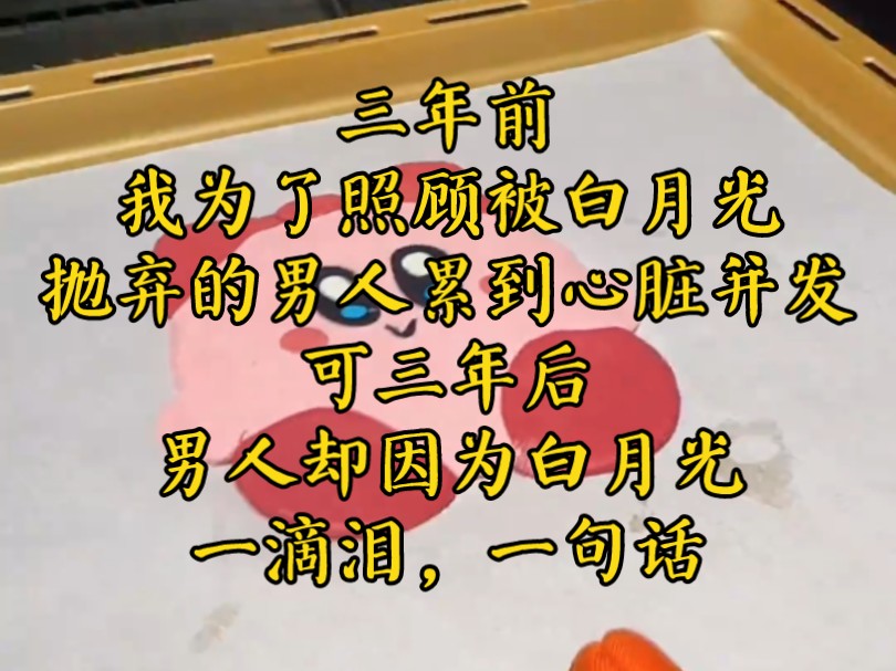 【高分文】#三年前,我为了照顾被白月光抛弃的男人,累到心脏并发,可
