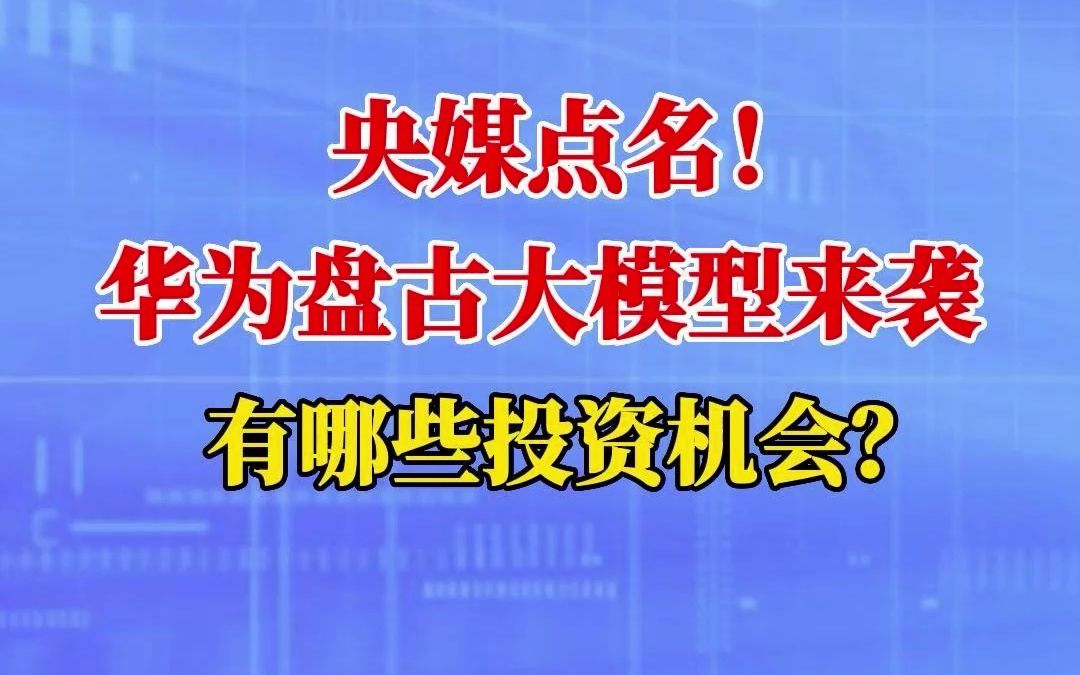 央媒点名!华为盘古大模型来袭,有哪些投资机会?哔哩哔哩bilibili