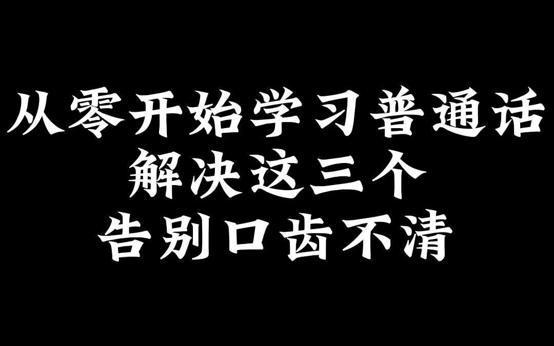 从零开始学习普通话,解决这三个,告别口齿不清.哔哩哔哩bilibili