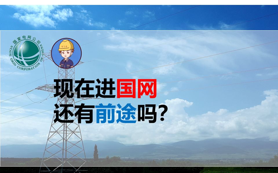 现在进国网还有前途吗?||国家电网待遇||国网福利待遇||国网晋升渠道||电气就业指导||电气就业指南哔哩哔哩bilibili