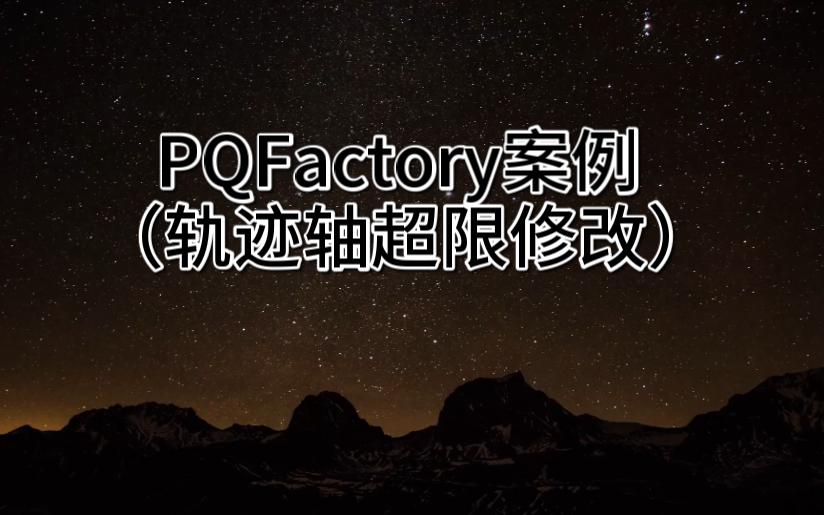 PQFactory案例 (轨迹轴超限修改)哔哩哔哩bilibili