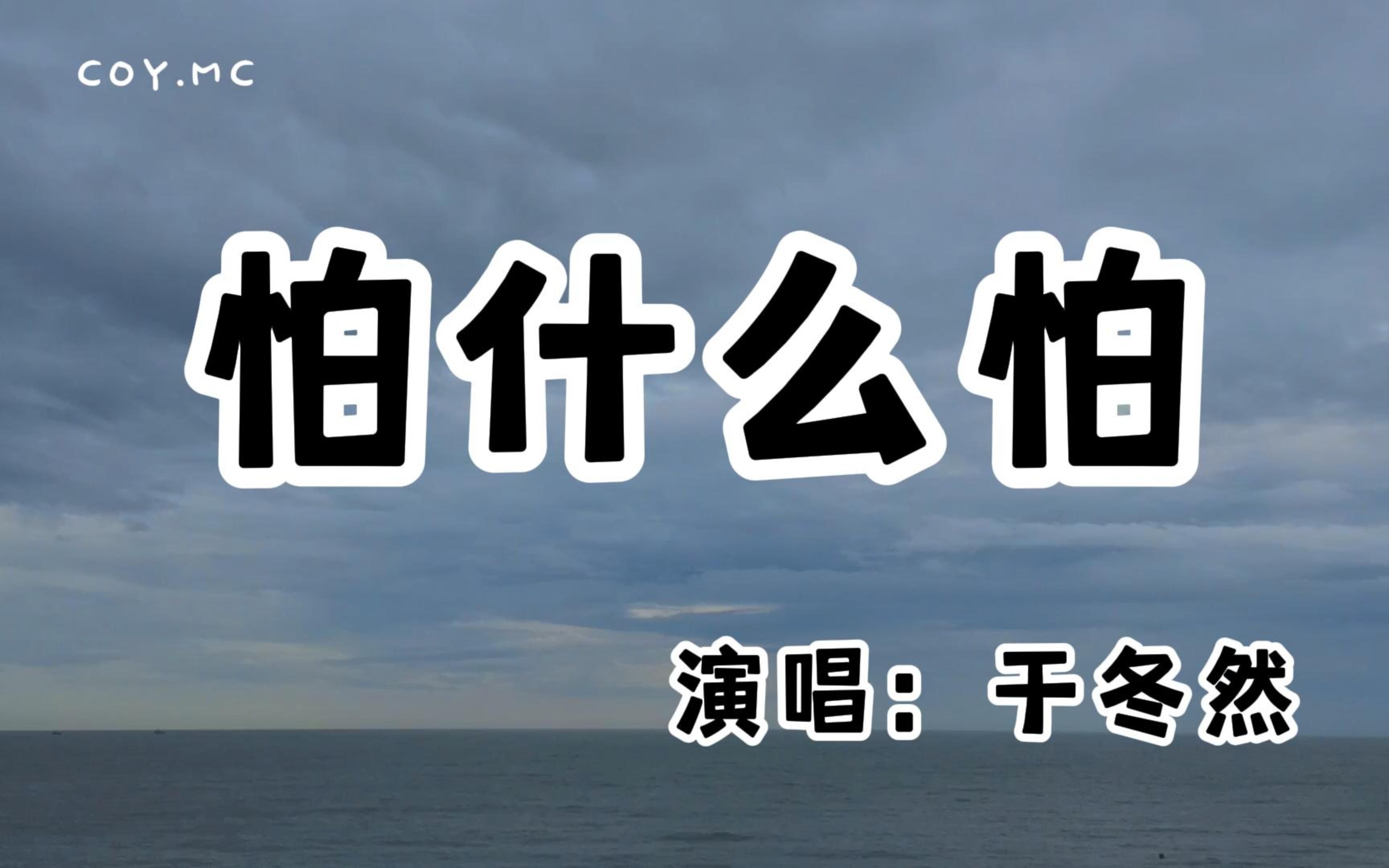 [图]于冬然 - 怕什么怕『楼下的情侣吵架很像我们吧 说了脏话说了狠话为什么呀』（动态歌词/Lyrics Video/无损音质/4k）