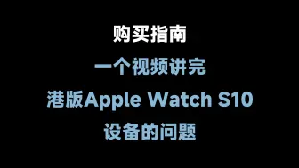 Descargar video: 【购买指南】一个视频讲完港版Apple Watch S10设备的问题