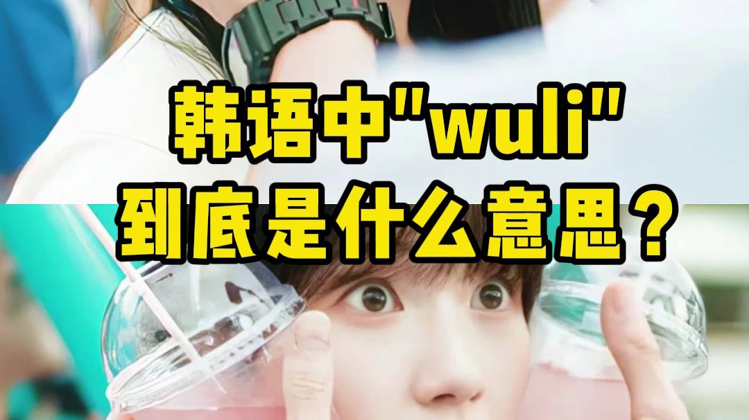 韩语中"wuli"到底是什么意思?