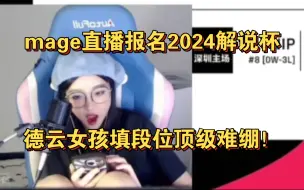 下载视频: mage直播报名2024解说杯！德云女孩填段位绷不住了！mage可爱捏！