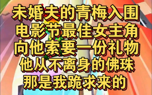 [图]未婚夫小青梅第一次入围最佳女主角时，向他索要那串我送他的从不离身的佛珠，那是我一步一跪求来的