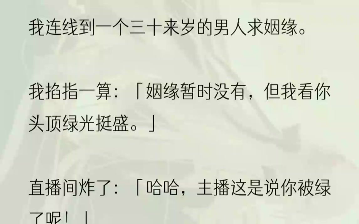 (全文完结版)我二话不说就开始了直播算命.「都2023年了,还有人信这个?」「主播快下播吧,别在这儿招摇撞骗了.」我淡淡瞥了眼零星飘过的几条...