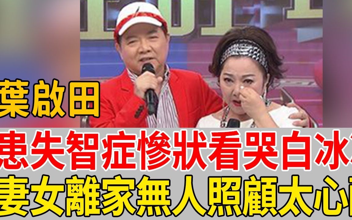 [图]消失多年葉啟田近況曝光，成癡呆老人慘狀看哭白冰冰！妻子帶女兒離家無人照顧太唏噓#葉啟田 #白冰冰 #茶娛飯後