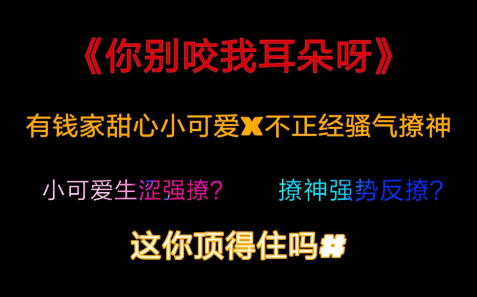 【奈萌推文】想让我对你欲罢不能?就用每次我教你的方法撩我就好,撩神语录.《你别咬我耳朵呀》哔哩哔哩bilibili