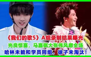 Download Video: 《我们的歌5》A组录制结果曝光，光良惊喜，马嘉祺大张伟风靡全场，哈林未能和学员同组，徐子未淘汰！#我们的歌5#光良#周深#肖战#马嘉祺#大张伟