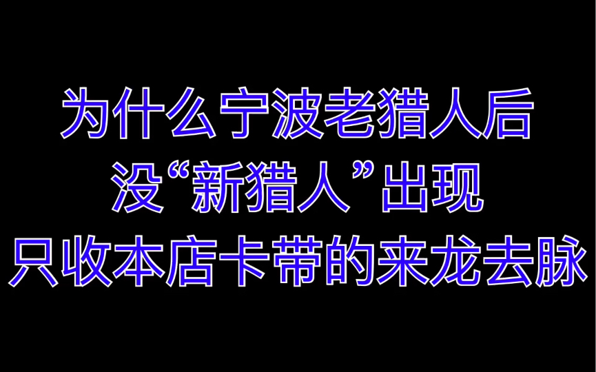 为什么宁波老猎人之后没有“新猎人”出现?只收本店卡带的来龙去脉哔哩哔哩bilibili