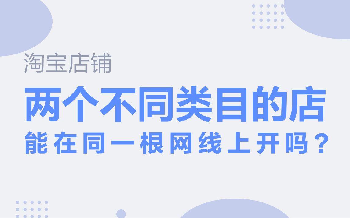 淘宝店铺同一根网线能开两个不同类目的店吗?哔哩哔哩bilibili