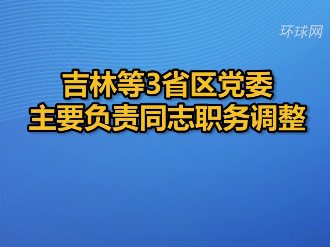 吉林等3省区党委主要负责同志职务调整哔哩哔哩bilibili