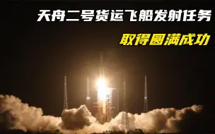 下载视频: 天舟二号货运飞船发射任务取得圆满成功