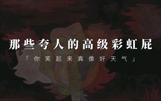 "你迎面走来,冰消雪融" | 盘点夸人的高级彩虹屁