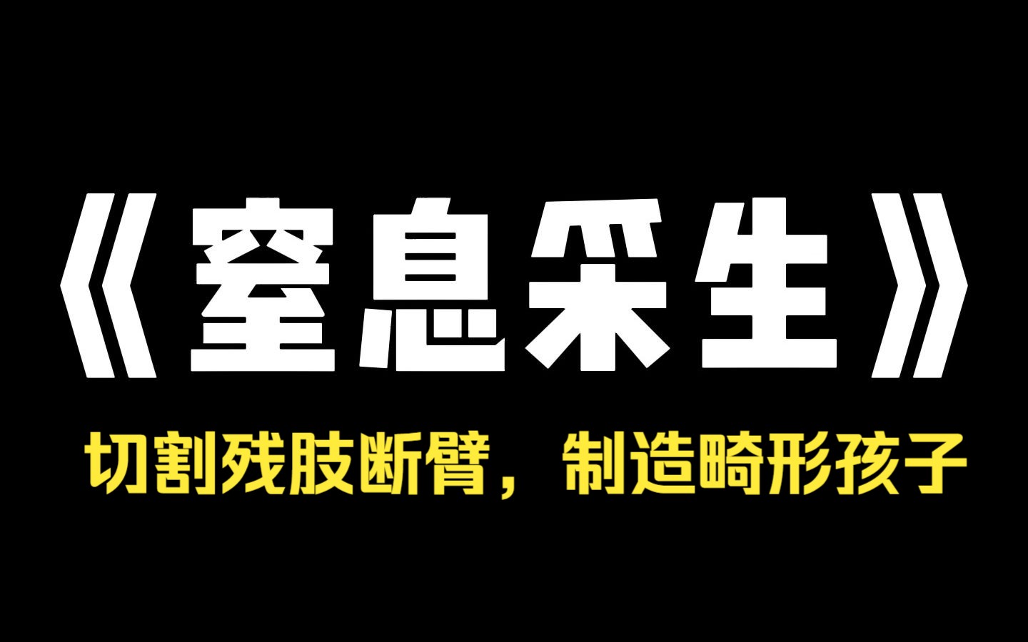 [图]小说推荐~《窒息采生》我和我爸去接货，这货是采生折割的原料，用来制造出残疾或畸形的孩子，让他们乞讨敛财，半路上我们被一只黄皮子拦住了，我被我爸推了出去。 你看我