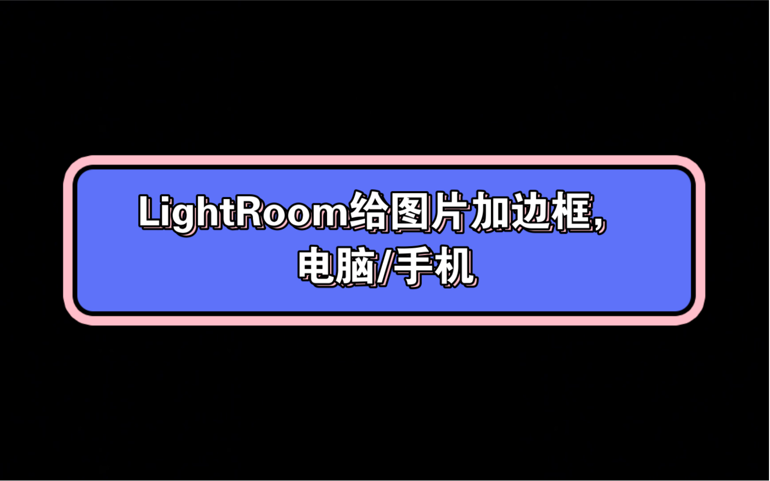 LightRoom怎么给图片加边框,电脑手机版哔哩哔哩bilibili