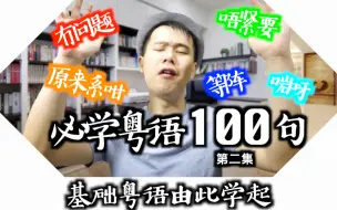 Download Video: 【粤语教学】100句粤语最常用的句子︱第二集