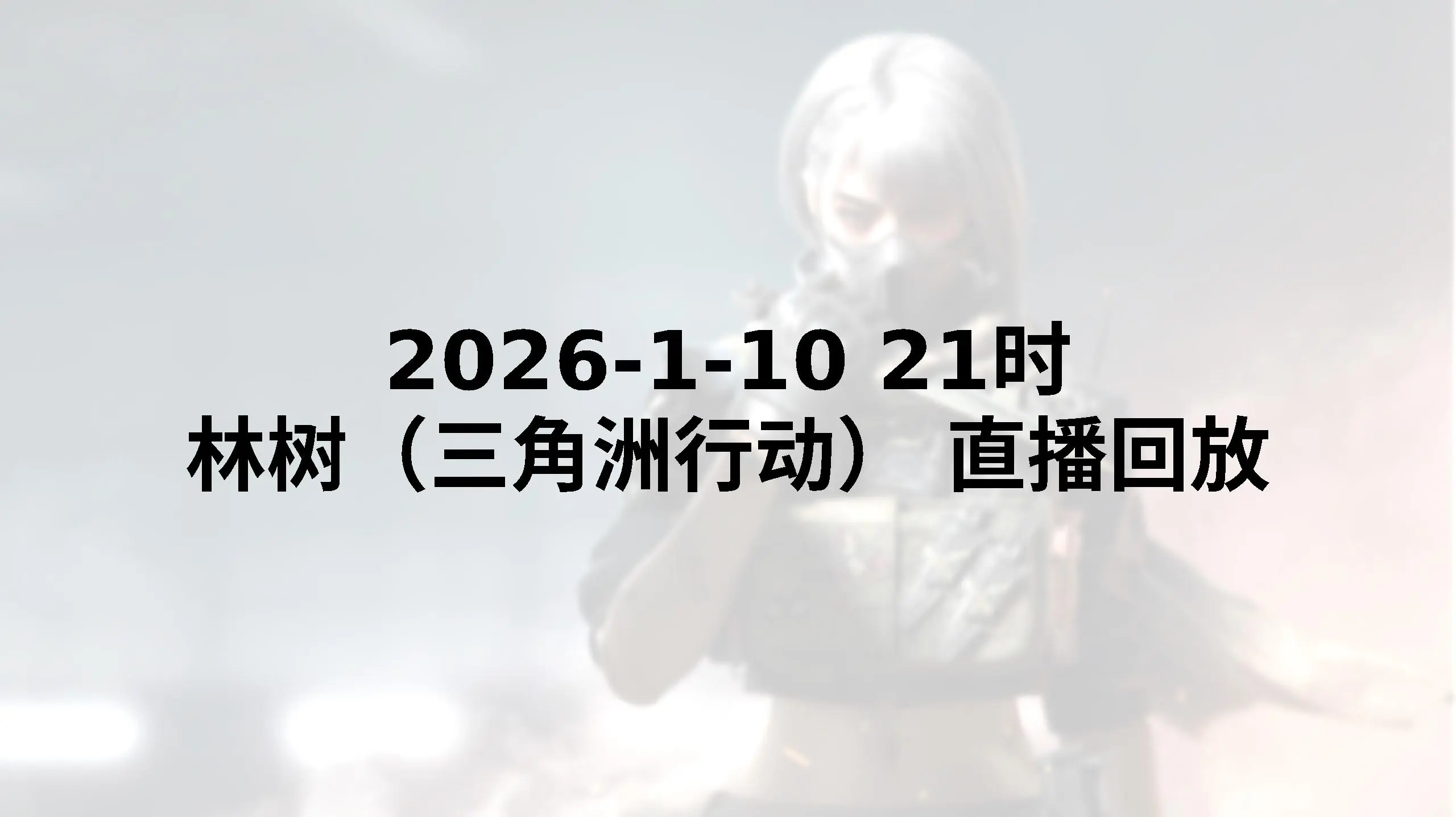 【林树(三角洲行动)直播回放】 2026-01-10 晚上21点
