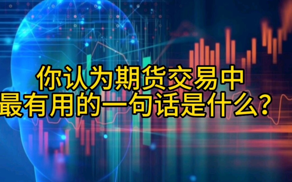 你认为期货交易中最有用的一句话是什么?哔哩哔哩bilibili